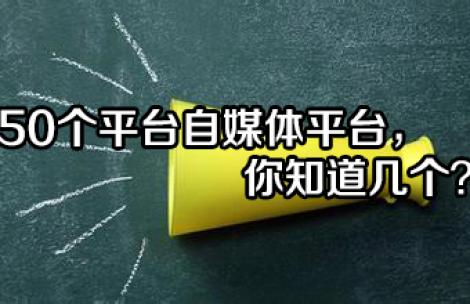 50个平台自媒体平台，你知道几个？