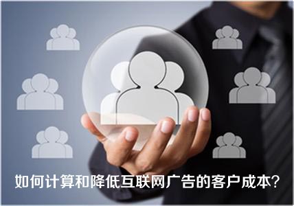 如何计算和降低互联网广告的客户成本？