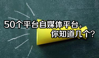 50个平台自媒体平台，你知道几个？