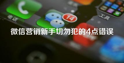 微信营销新手切勿犯的4点错误